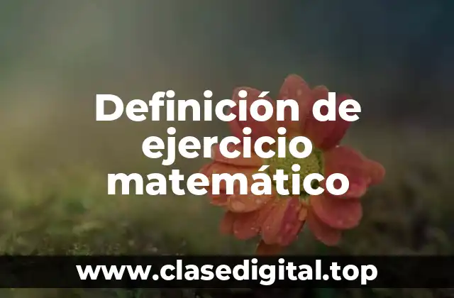 ✔️ Definición técnica de ejercicio matemático