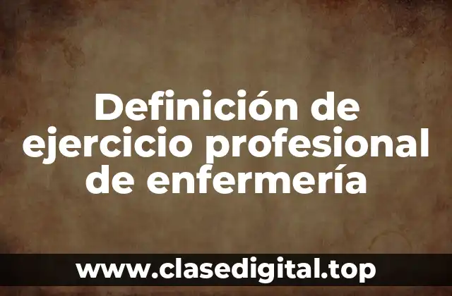 Definición de ejercicio profesional de enfermería