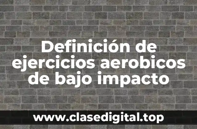 Definición de ejercicios aerobicos de bajo impacto