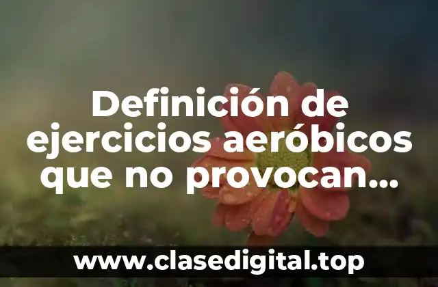 Definición de ejercicios aeróbicos que no provocan lesiones