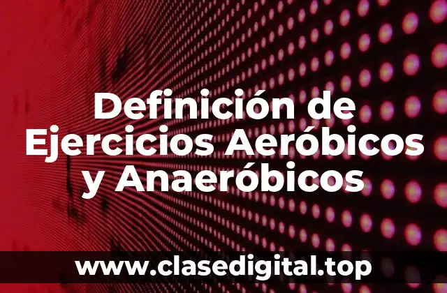 Definición de Ejercicios Aeróbicos y Anaeróbicos