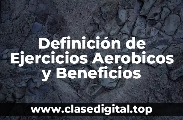 Definición de Ejercicios Aerobicos y Beneficios