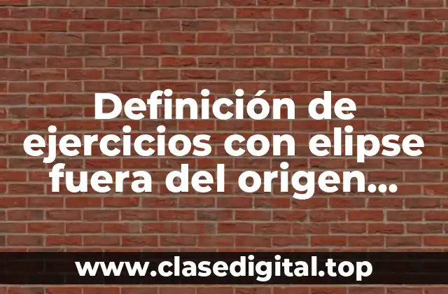 Ejemplos de ejercicios con elipse fuera del origen vertical