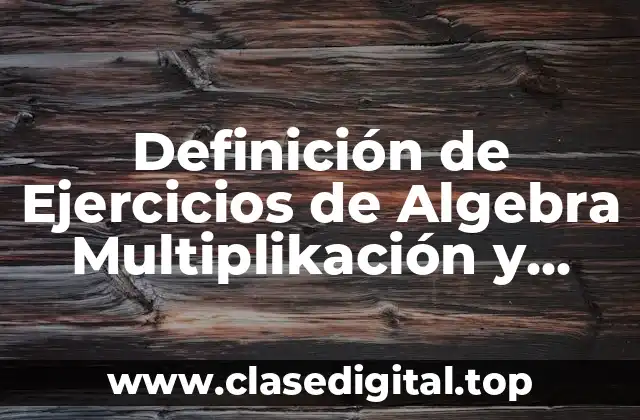 Definición de Ejercicios de Algebra Multiplikación y División de Fracciones