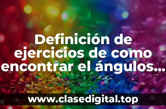 Ejemplos de ejercicios de como encontrar el ángulos complementarios