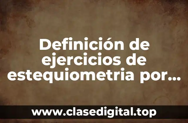 Definición de ejercicios de estequiometria por el método redox