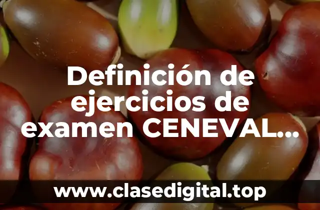 Definición de ejercicios de examen CENEVAL ingeniería industrial