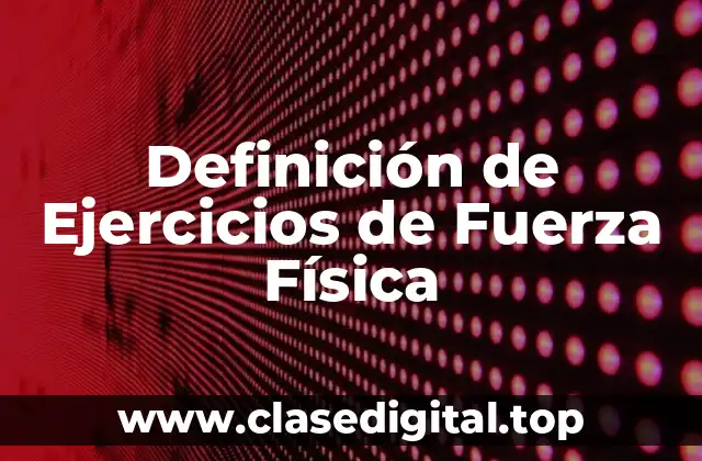 Definición de Ejercicios de Fuerza Física