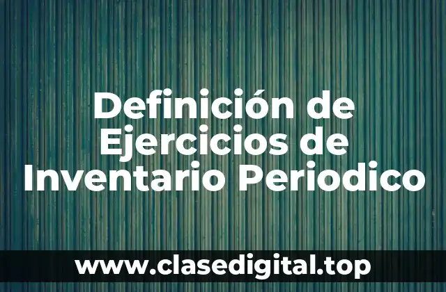 Definición de Ejercicios de Inventario Periodico
