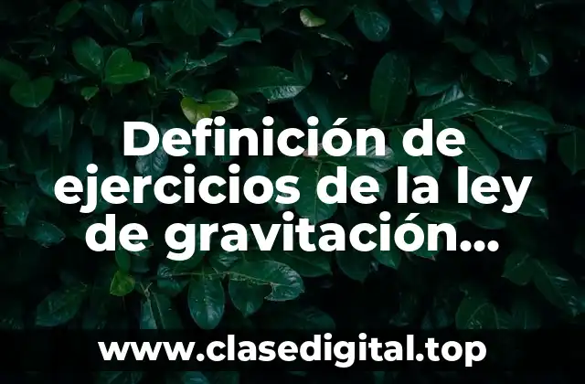 Definición de ejercicios de la ley de gravitación universal