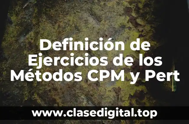 Definición de Ejercicios de los Métodos CPM y Pert