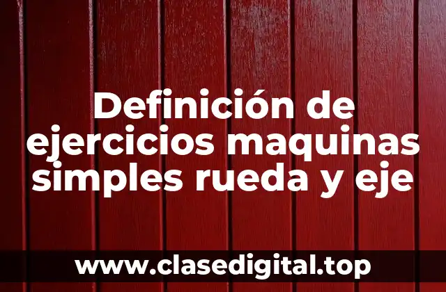 Ejemplos de ejercicios maquinas simples rueda y eje