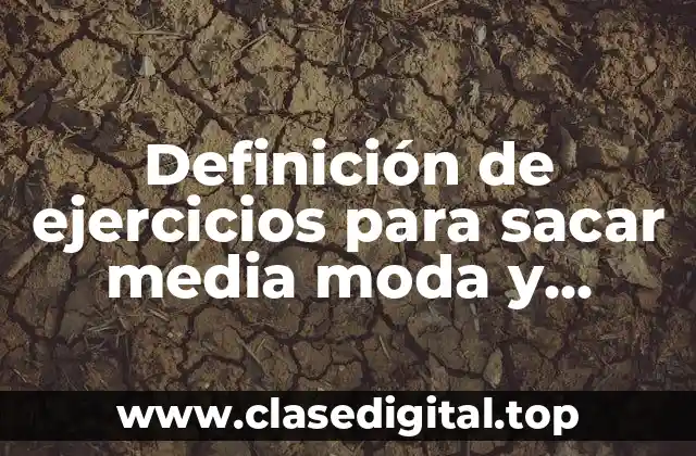 Ejemplos de ejercicios para sacar media moda y mediana
