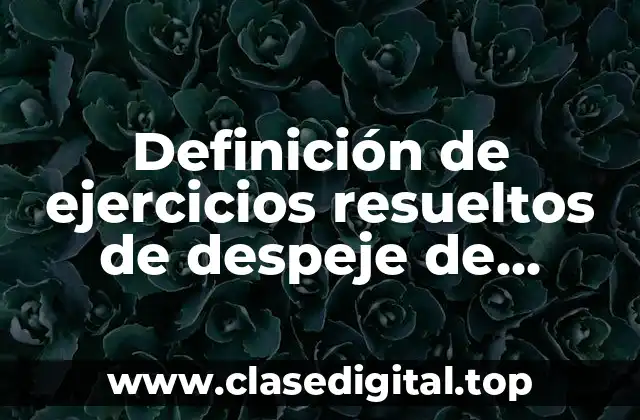 Definición de ejercicios resueltos de despeje de variable