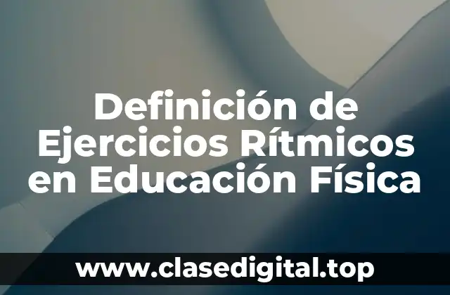 Definición de Ejercicios Rítmicos en Educación Física