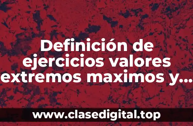 Ejemplos de ejercicios valores extremos maximos y minimos