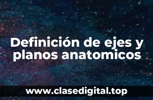 Definición de ejes y planos anatomicos