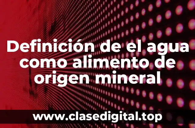Definición de el agua como alimento de origen mineral