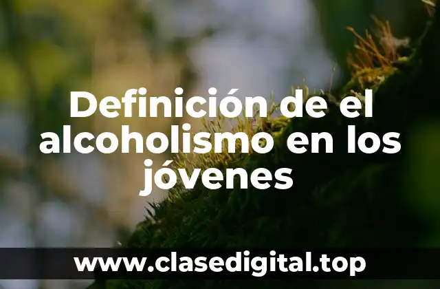 Definición de el alcoholismo en los jóvenes