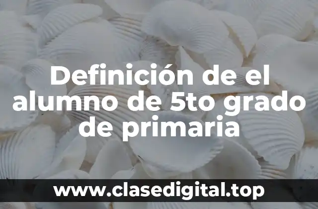 Definición de el alumno de 5to grado de primaria