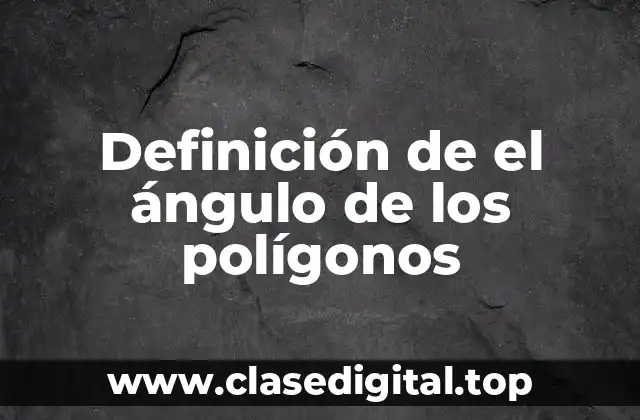 Definición de el ángulo de los polígonos