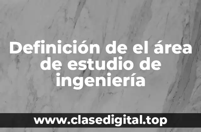 Definición de el área de estudio de ingeniería