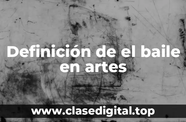 Definición de el baile en artes
