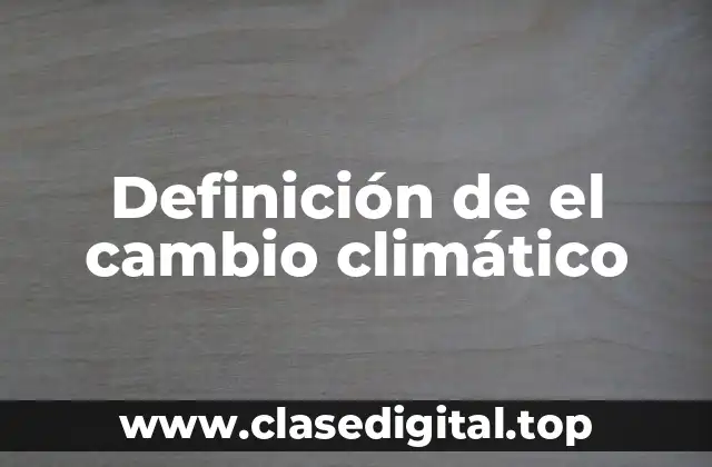 Definición de el cambio climático