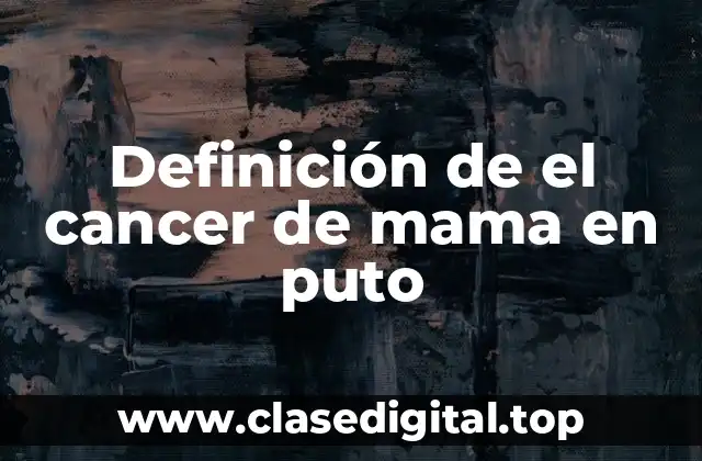 Definición de el cancer de mama en puto