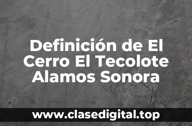 Definición de El Cerro El Tecolote Alamos Sonora