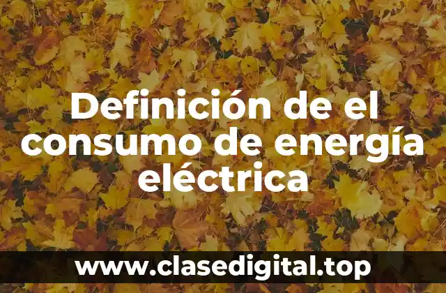 Definición de el consumo de energía eléctrica