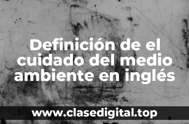 Definición de el cuidado del medio ambiente en inglés