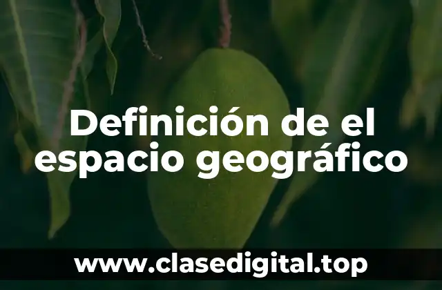 Definición de el espacio geográfico