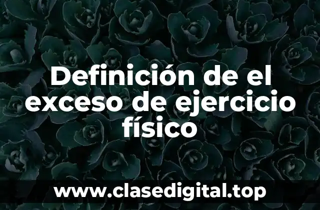 Definición de el exceso de ejercicio físico