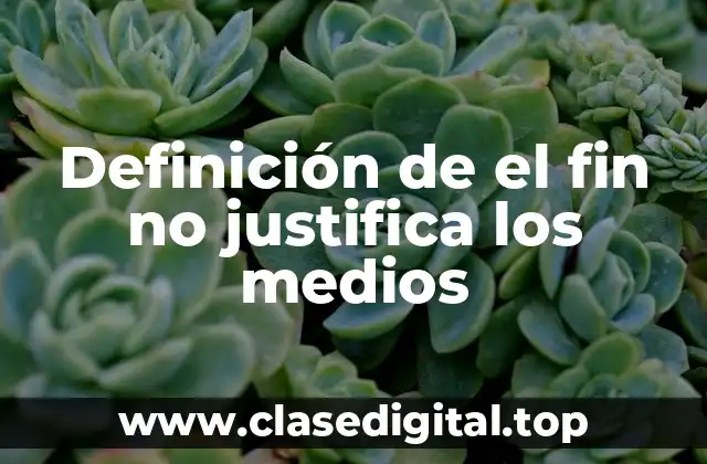 Definición de el fin no justifica los medios
