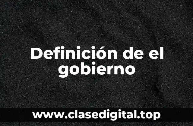 Definición de el gobierno