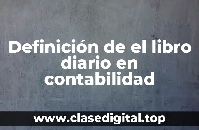 Definición de el libro diario en contabilidad