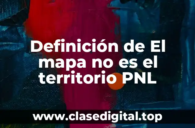 Definición de El mapa no es el territorio PNL