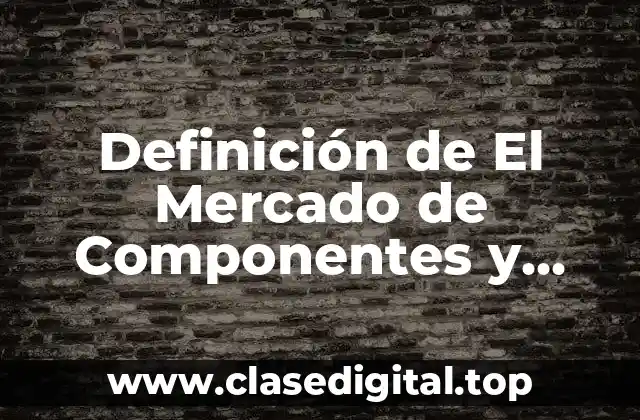 Definición de El Mercado de Componentes y Clasificaciones