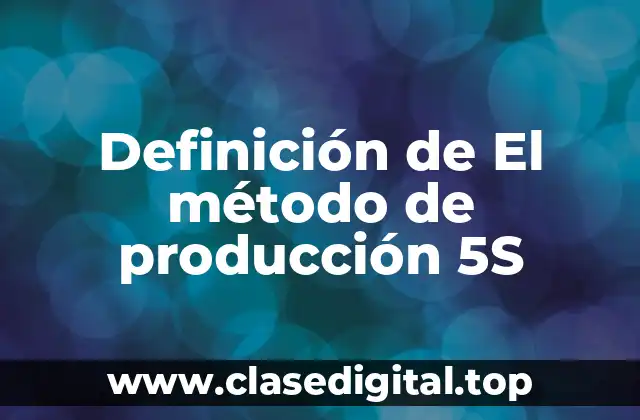 Definición de El método de producción 5S