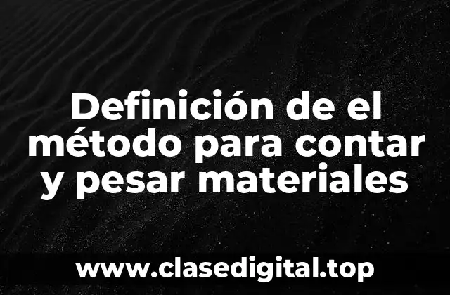 Definición de el método para contar y pesar materiales