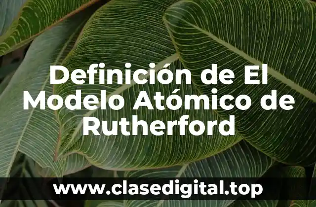 Definición de El Modelo Atómico de Rutherford