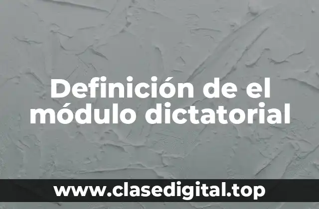 Definición de el módulo dictatorial