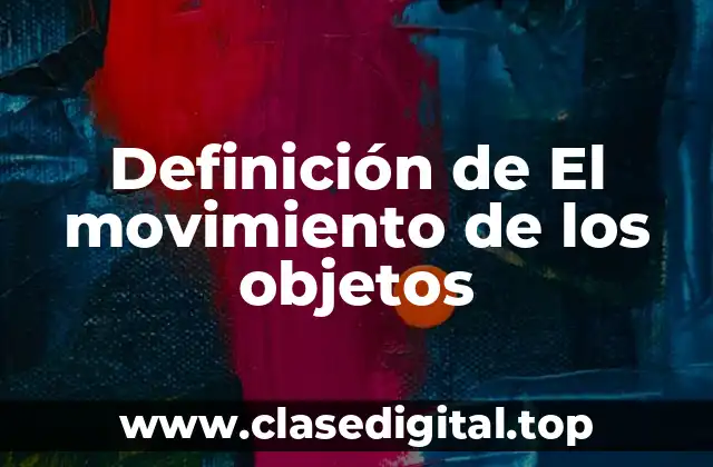 📗 Definición técnica de El movimiento de los objetos