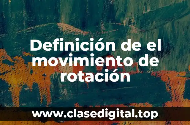 Definición de el movimiento de rotación
