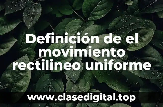 Definición de el movimiento rectilineo uniforme