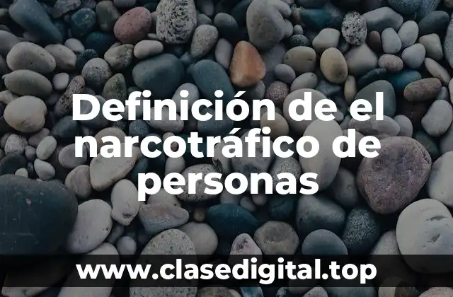 Definición de el narcotráfico de personas