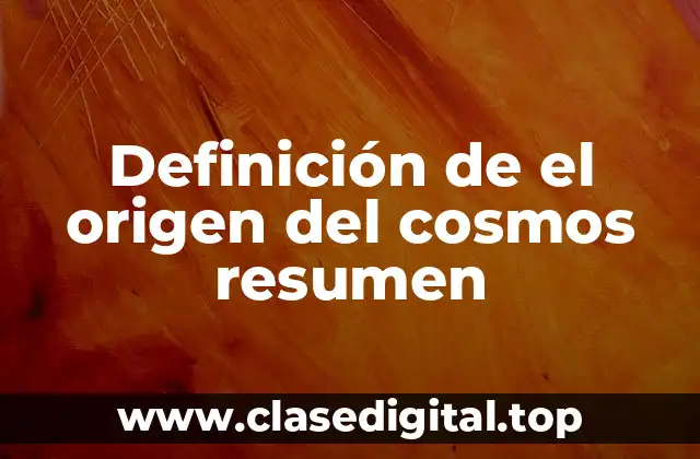 Definición de el origen del cosmos resumen