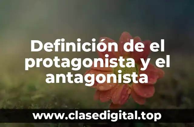 Definición de el protagonista y el antagonista