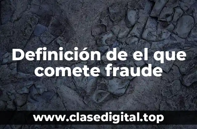 Definición de el que comete fraude